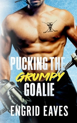 Pucking the Grumpy Goalie: A Forbidden Love, Safe Stalker Hockey Romance by Eaves, Engrid