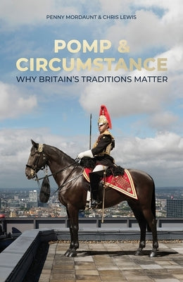 Pomp and Circumstance: Why Britain's Traditions Matter by Mordaunt, Penny