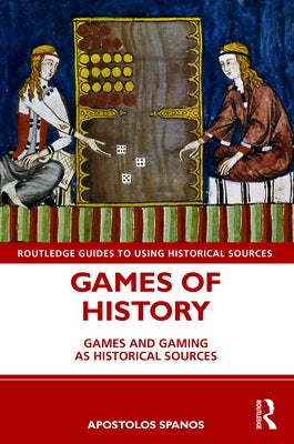 Games of History: Games and Gaming as Historical Sources by Spanos, Apostolos