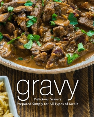 Gravy: Delicious Gravy's Prepared Simply for All Types of Meals by Press, Booksumo