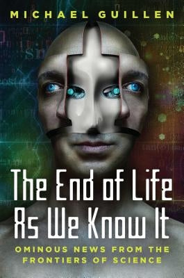 The End of Life as We Know It: Ominous News from the Frontiers of Science by Guillen, Michael