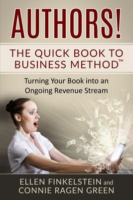 Authors! The Quick Book to Business Method: Turning Your Book into an Ongoing Revenue Stream by Green, Connie Ragen