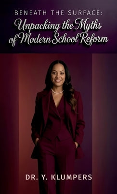 Beneath the Surface, Unpacking the Myths of Modern School Reform by Klumpers, Y.