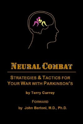 Neural Combat: Strategies & Tactics for Your War with Parkinson's by Bertoni, M. D. Ph. D. John
