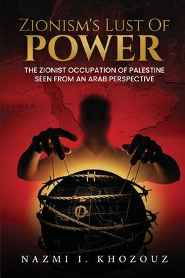 Zionism's Lust for Power: The Zionist Occupation of Palestine Seen from An Arab Perspective by L. Khozouz, Nazmi