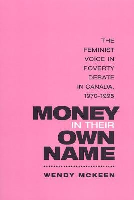 Money in Their Own Name: The Feminist Voice in Poverty Debate in Canada, 1970-1995 by McKeen, Wendy