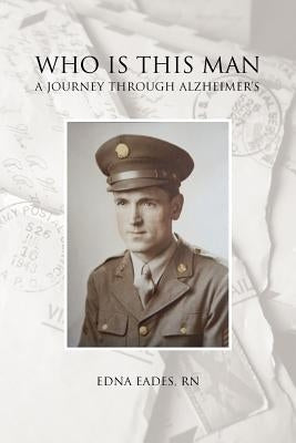 Who Is This Man: A Journey Through Alzheimer's by R. N., Edna Eades