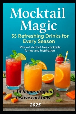 Mocktail Magic: 55 Refreshing Drinks for Every Season by Ilyina, Volha