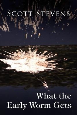 What the Early Worm Gets by Stevens, Scott