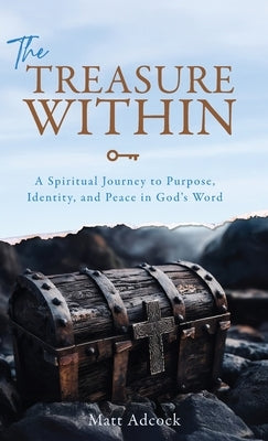 The Treasure Within: A Spiritual Journey to Purpose, Identity, and Peace in God's Word by Adcock, Matt