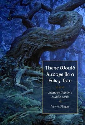 There Would Always Be a Fairy Tale: More Essays on Tolkien by Flieger, Verlyn