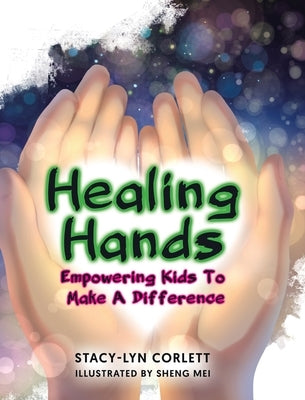 Healing Hands: Empowering Kids To Make A Difference by Corlett, Stacy-Lyn