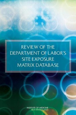 Review of the Department of Labor's Site Exposure Matrix Database by Institute of Medicine