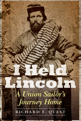 I Held Lincoln: A Union Sailor's Journey Home by Quest, Richard E.