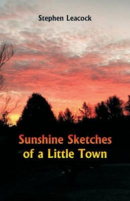 Sunshine Sketches of a Little Town by Leacock, Stephen