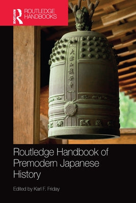 Routledge Handbook of Premodern Japanese History by Friday, Karl F.