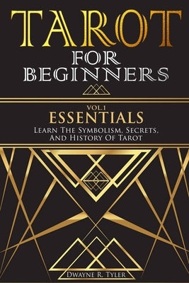 Tarot for Beginners - Essentials: Learn The Symbolism, Secrets, And History Of Tarot. by Tyler, Dwayne R.