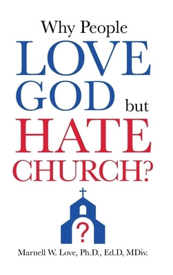 Why People Love God But Hate Church? by Love Ed D. MDIV, Marnell W.