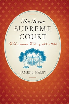 The Texas Supreme Court: A Narrative History, 1836-1986 by Haley, James L.