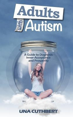 Adults with Autism: A Guide to Diagnosis, Inner-Acceptance and Prosperity by Cuthbert, Una