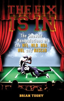 The Fix Is in: The Showbiz Manipulations of the Nfl, Mlb, Nba, NHL and NASCAR by Tuohy, Brian