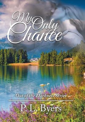 My Only Chance: Out of the Darkness Series by P. L. Byers