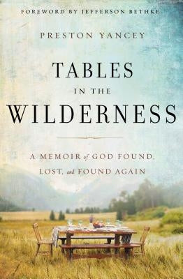 Tables in the Wilderness: A Memoir of God Found, Lost, and Found Again by Yancey, Preston