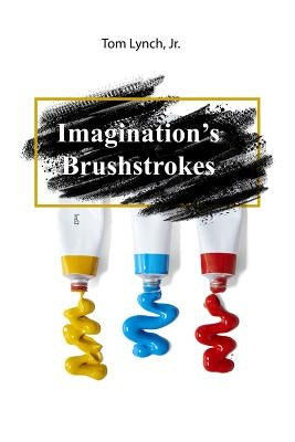 Imagination's Brushstrokes by Lynch, Tom, Jr.