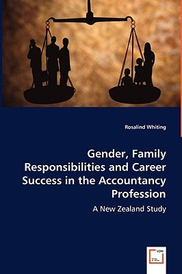 Gender, Family Responsibilities and Career Success in the Accountancy Profession by Whiting, Rosalind