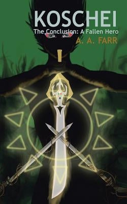 Koschei: The Conclusion: A Fallen Hero by Farr, A. A.