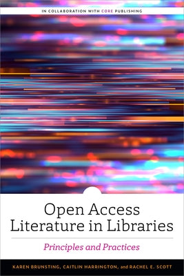 Open Access Literature in Libraries: Principles and Practices by Brunsting, Karen