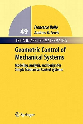 Geometric Control of Mechanical Systems: Modeling, Analysis, and Design for Simple Mechanical Control Systems by Bullo, Francesco