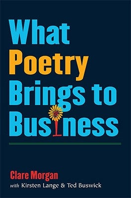 What Poetry Brings to Business by Morgan, Clare
