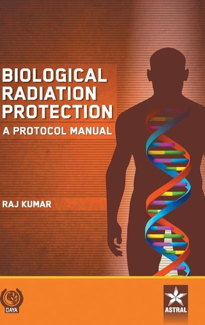 Biological Radiation Protection: A Protocol Manual by Kumar, Raj