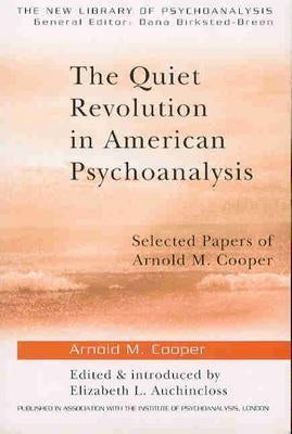 The Quiet Revolution in American Psychoanalysis: Selected Papers of Arnold M. Cooper by Auchincloss, Elizabeth L.
