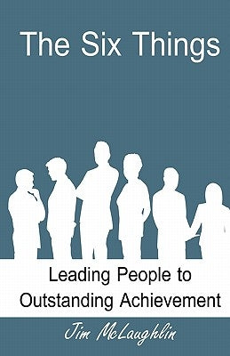The Six Things: Leading People to Outstanding Achievement by Dielschneider, Brad