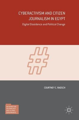 Cyberactivism and Citizen Journalism in Egypt: Digital Dissidence and Political Change by Radsch, Courtney C.