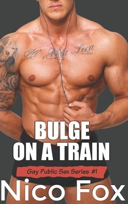 Bulge on a Train: A Gay Public Sex Story by Fox, Nico