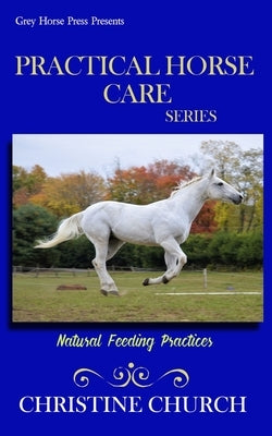 Practical Horse Care: Natural Feeding Practices by Church, Christine