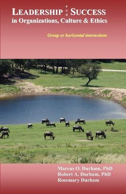 Leadership & Success in Organizations, Culture, & Ethics: Group or horizontal interactions by Durham Ph. D., Robert a.