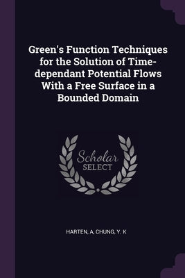 Green's Function Techniques for the Solution of Time-dependant Potential Flows With a Free Surface in a Bounded Domain by Harten, A.