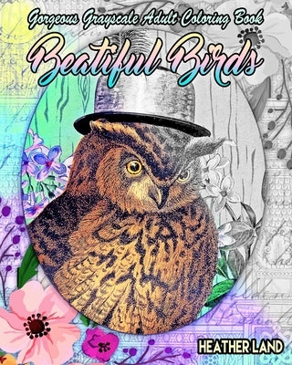Beautiful Birds: Grayscale Vintage Adult Coloring Book by Land, Heather