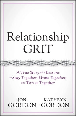 Relationship Grit: A True Story with Lessons to Stay Together, Grow Together, and Thrive Together by Gordon, Jon