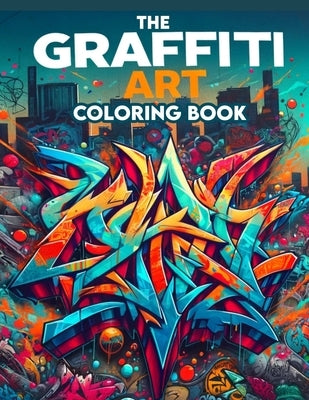The Graffiti Art Coloring Book: Where Whimsical Designs and Intricate Illustrations Await, Providing Hours of Coloring Enjoyment for Art Enthusiasts a by Estrada Art, Carmen