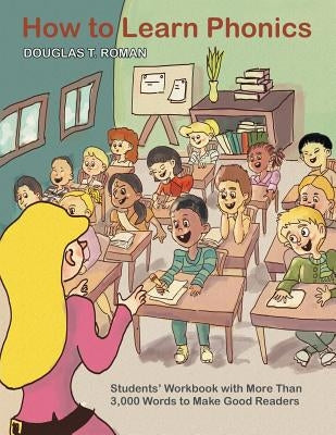 How to Learn Phonics: Students' Workbook with More Than 3,000 Words to Make Good Readers by Roman, Douglas T.