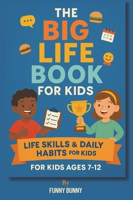 The Big Life Book for Kids: Life Skills & Daily Habits for Kids Ages 7-12 101 Life Skills Every Kid Should Know 110 pages 6x9 inches by Bunny, Funny