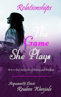 The Game She Plays: Dating & Marriage by Davis, Acquanette