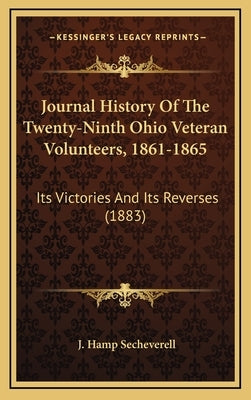 Journal History Of The Twenty-Ninth Ohio Veteran Volunteers, 1861-1865: Its Victories And Its Reverses (1883) by Secheverell, J. Hamp