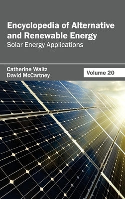 Encyclopedia of Alternative and Renewable Energy: Volume 20 (Solar Energy Applications) by Waltz, Catherine