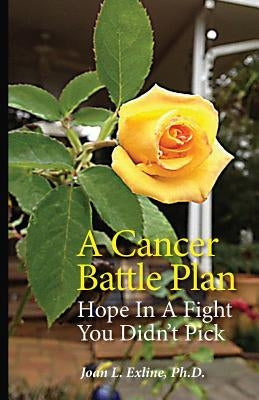 A Cancer Battle Plan: Hope in a Fight You Didn't Pick by Exline Ph. D., Joan L.